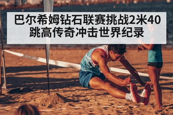 巴尔希姆钻石联赛挑战2米40 跳高传奇冲击世界纪录