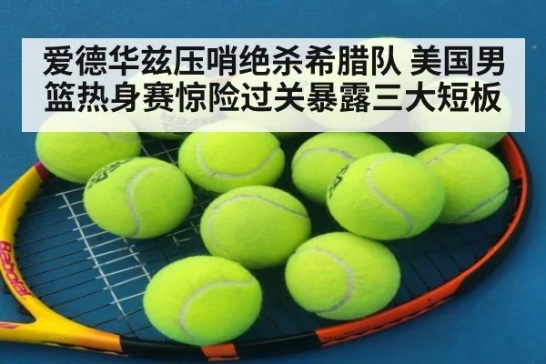 爱德华兹压哨绝杀希腊队 美国男篮热身赛惊险过关暴露三大短板